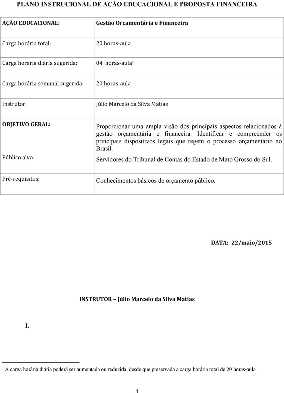 e financeira. Intificar e compreenr os principais dispositivos legais que regem o processo orçamentário no Brasil. Servidores do Tribunal Contas do Estado Mato Grosso do Sul.