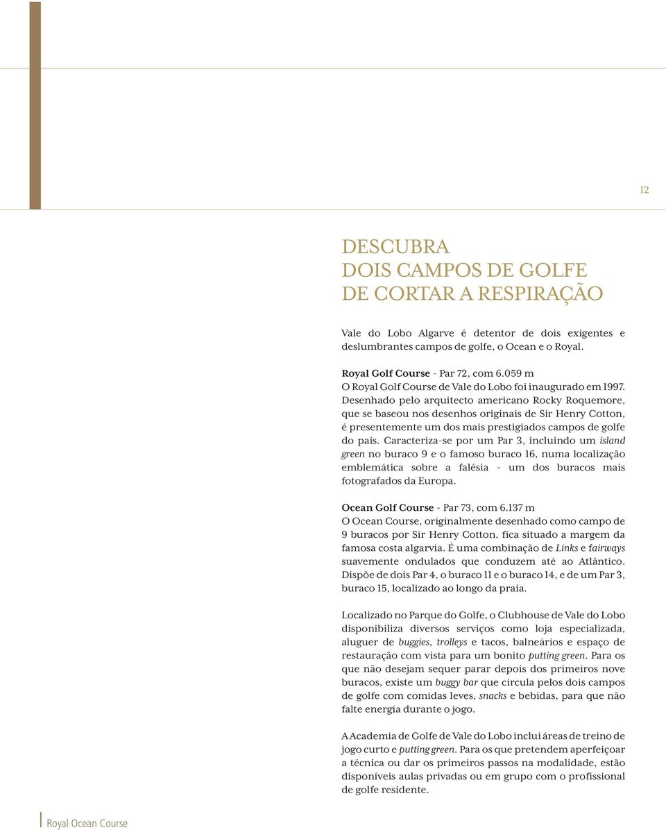 Desenhado pelo arquitecto americano Rocky Roquemore, que se baseou nos desenhos originais de Sir Henry Cotton, é presentemente um dos mais prestigiados campos de golfe do país.