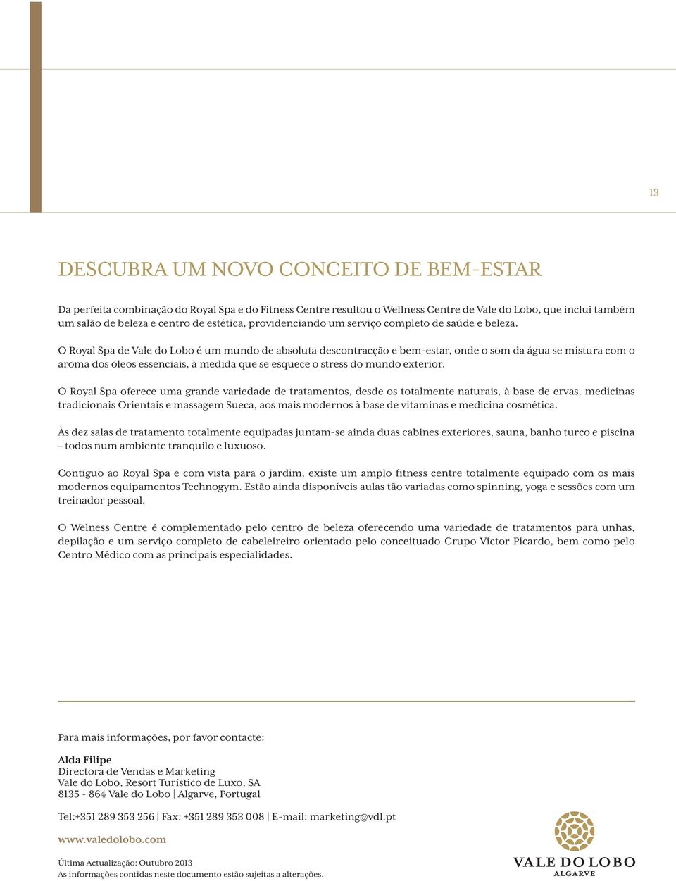 O Royal Spa de Vale do Lobo é um mundo de absoluta descontracção e bem-estar, onde o som da água se mistura com o aroma dos óleos essenciais, à medida que se esquece o stress do mundo exterior.