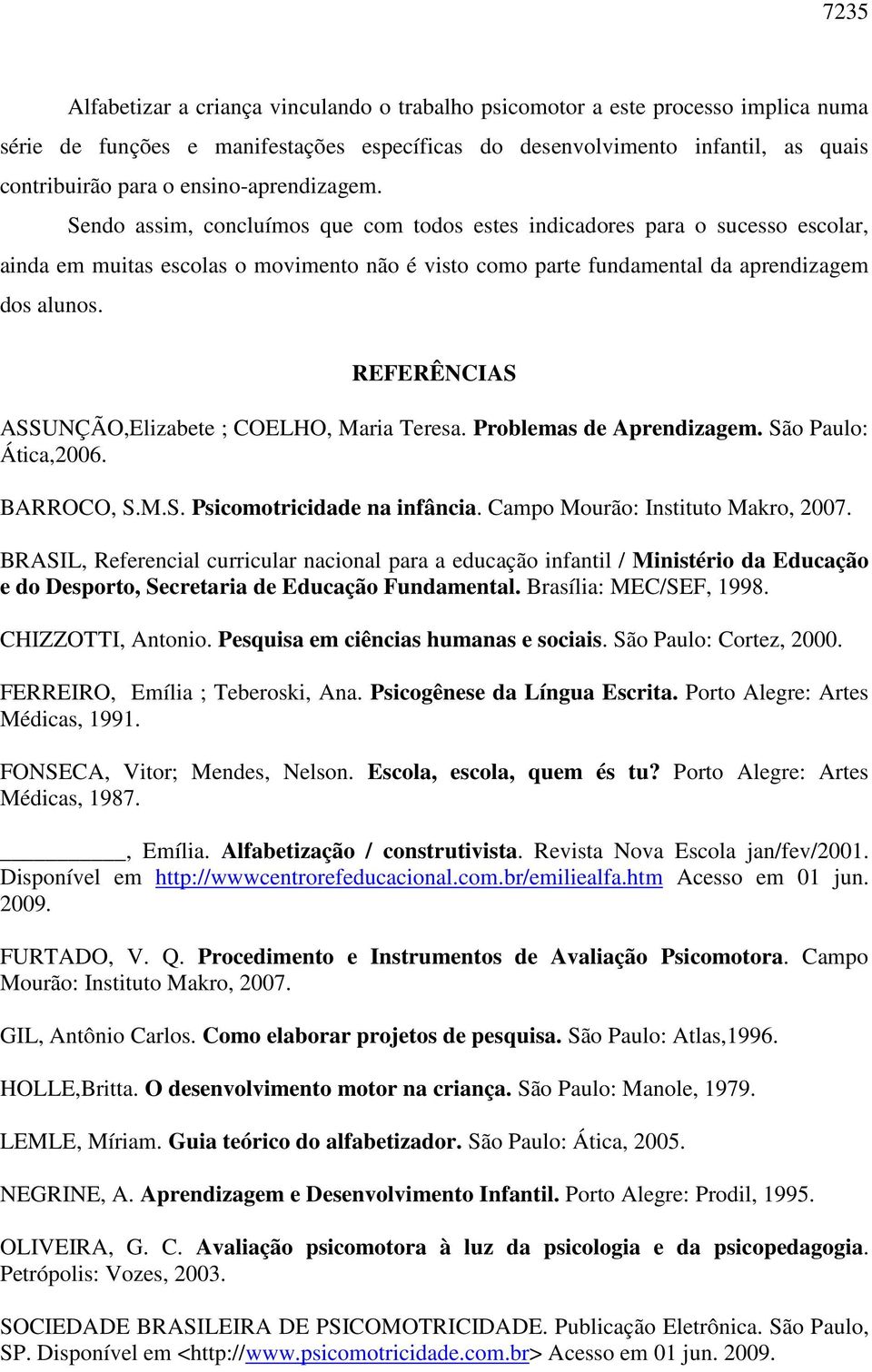 REFERÊNCIAS ASSUNÇÃO,Elizabete ; COELHO, Maria Teresa. Problemas de Aprendizagem. São Paulo: Ática,2006. BARROCO, S.M.S. Psicomotricidade na infância. Campo Mourão: Instituto Makro, 2007.