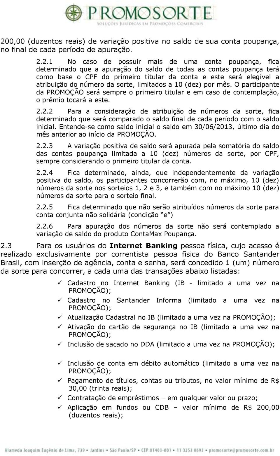 O participante da PROMOÇÃO será sempre o primeiro titular e em caso de contemplação, o prêmio tocará a este. 2.