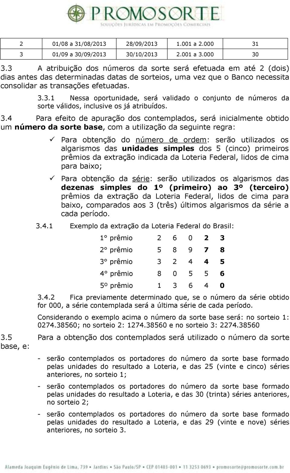 3.4 Para efeito de apuração dos contemplados, será inicialmente obtido um número da sorte base, com a utilização da seguinte regra: Para obtenção do número de ordem: serão utilizados os algarismos