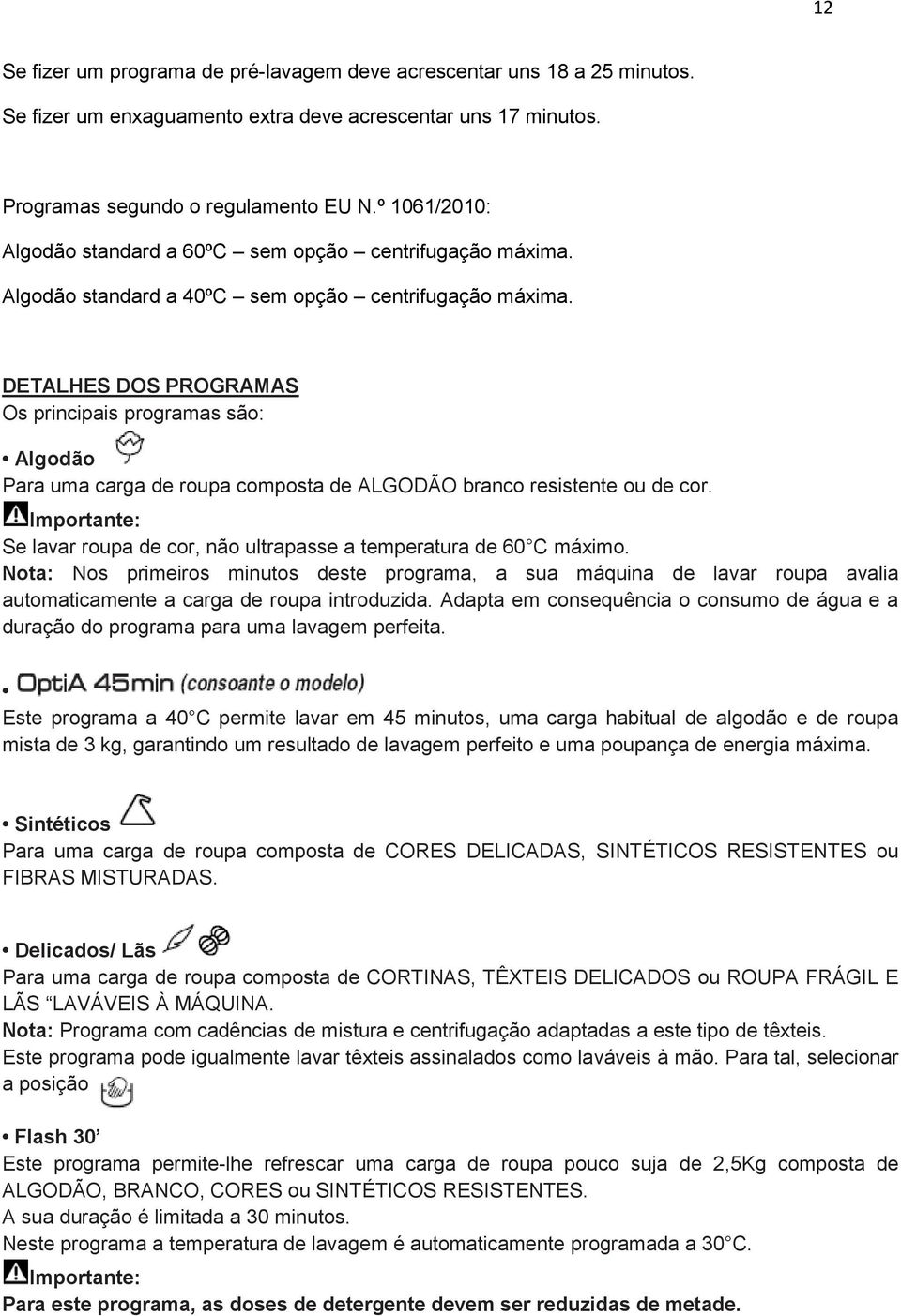 DETALHES DOS PROGRAMAS Os principais programas são: Algodão Para uma carga de roupa composta de ALGODÃO branco resistente ou de cor. Se lavar roupa de cor, não ultrapasse a temperatura de 60 C máximo.