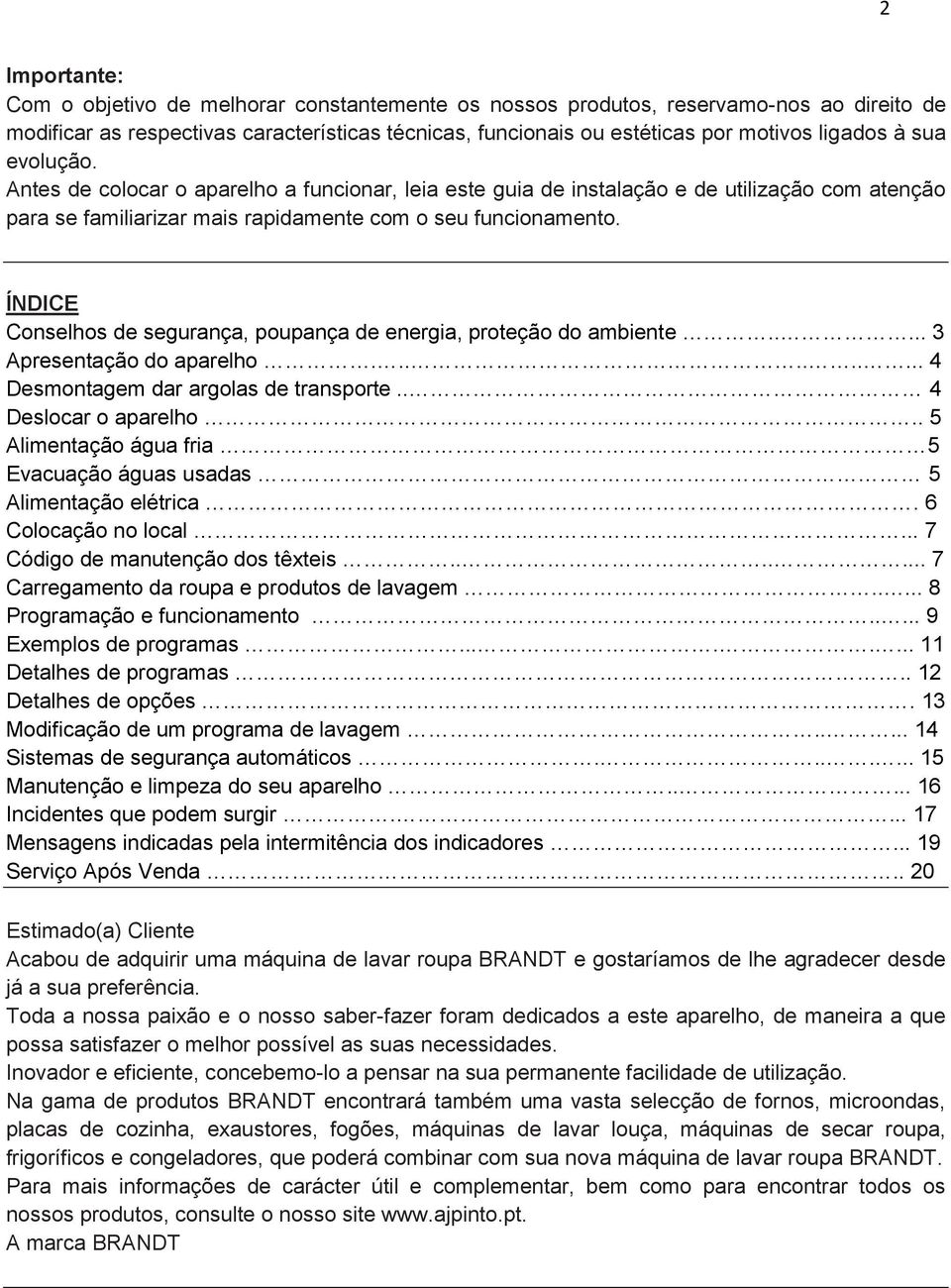 ÍNDICE Conselhos de segurança, poupança de energia, proteção do ambiente..... 3 Apresentação do aparelho.......... 4 Desmontagem dar argolas de transporte.. 4 Deslocar o aparelho.