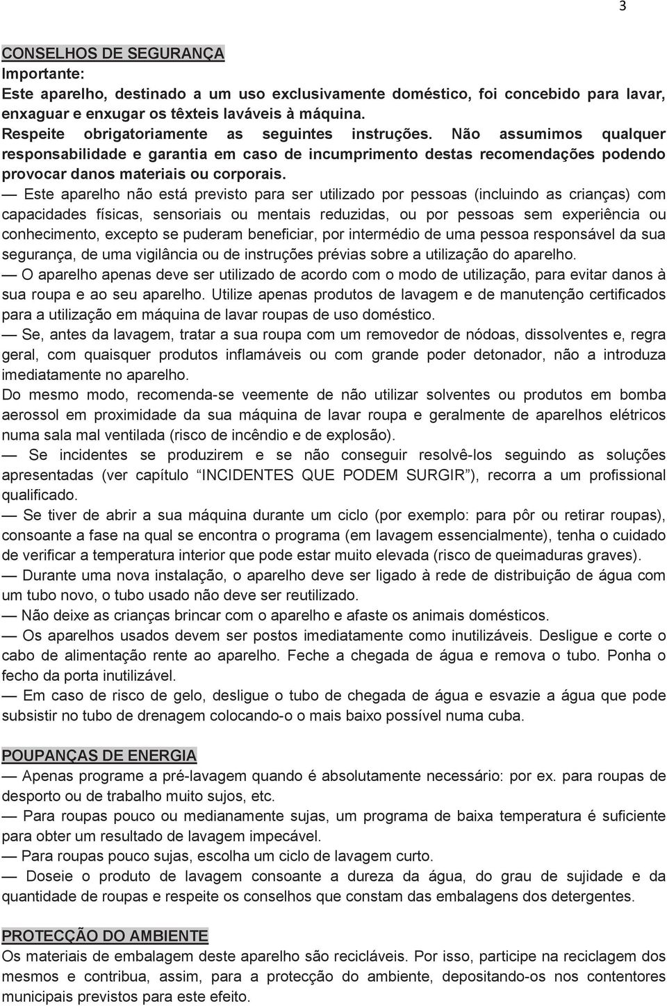 Este aparelho não está previsto para ser utilizado por pessoas (incluindo as crianças) com capacidades físicas, sensoriais ou mentais reduzidas, ou por pessoas sem experiência ou conhecimento,