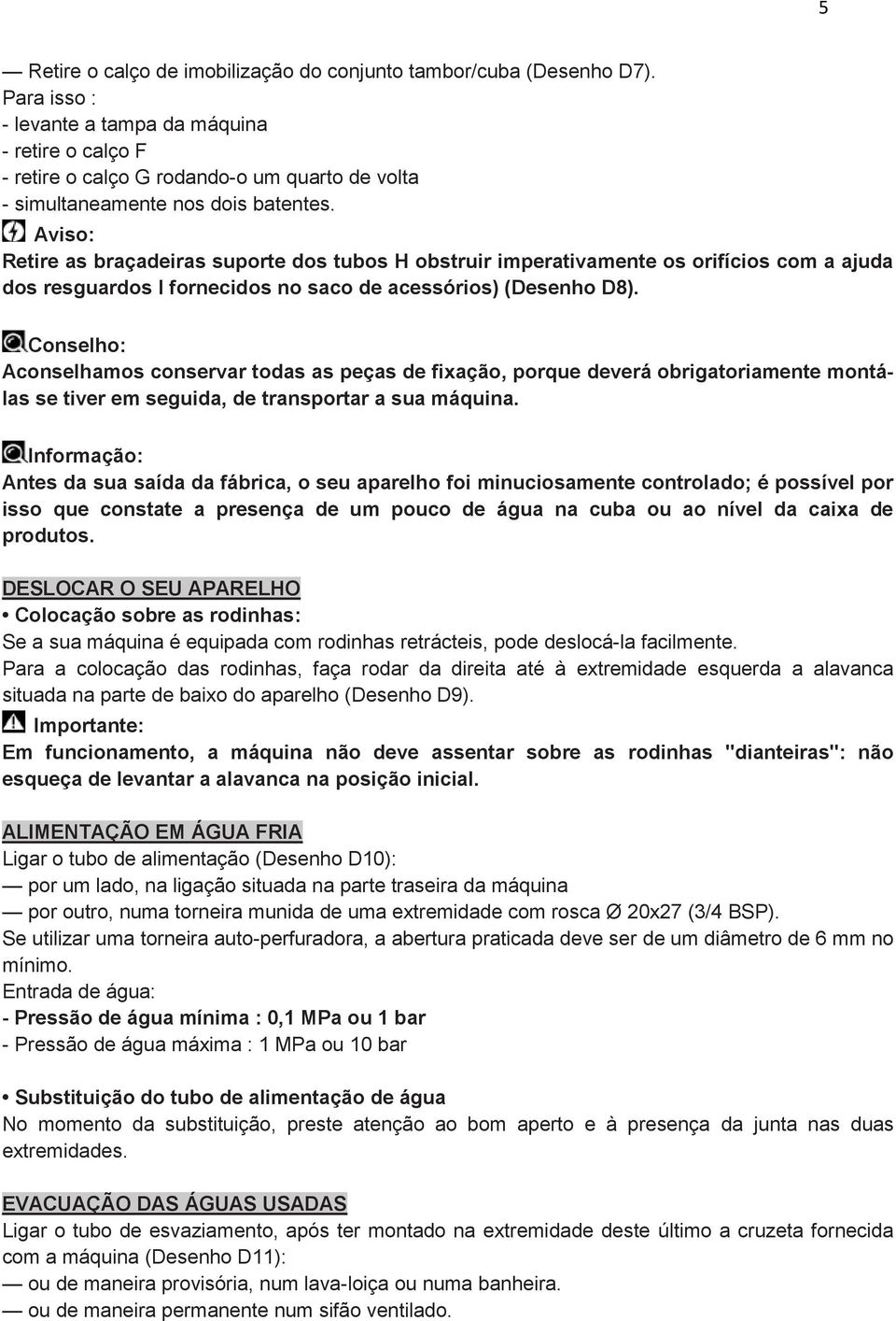 Aviso: Retire as braçadeiras suporte dos tubos H obstruir imperativamente os orifícios com a ajuda dos resguardos I fornecidos no saco de acessórios) (Desenho D8).