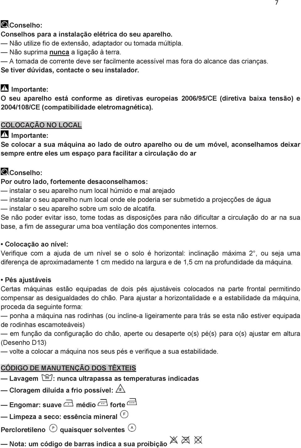 O seu aparelho está conforme as diretivas europeias 2006/95/CE (diretiva baixa tensão) e 2004/108/CE (compatibilidade eletromagnética).