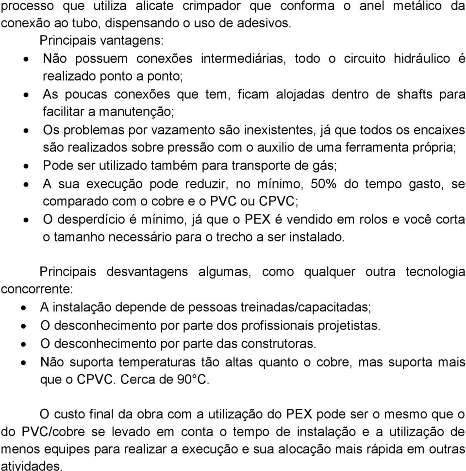 manutenção; Os problemas por vazamento são inexistentes, já que todos os encaixes são realizados sobre pressão com o auxilio de uma ferramenta própria; Pode ser utilizado também para transporte de