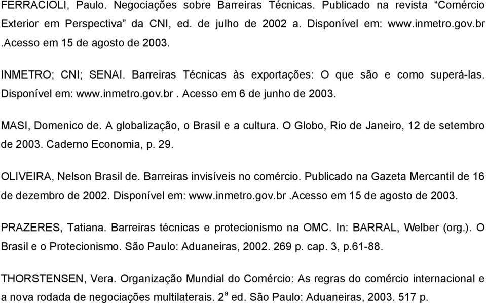 A globalização, o Brasil e a cultura. O Globo, Rio de Janeiro, 12 de setembro de 2003. Caderno Economia, p. 29. OLIVEIRA, Nelson Brasil de. Barreiras invisíveis no comércio.