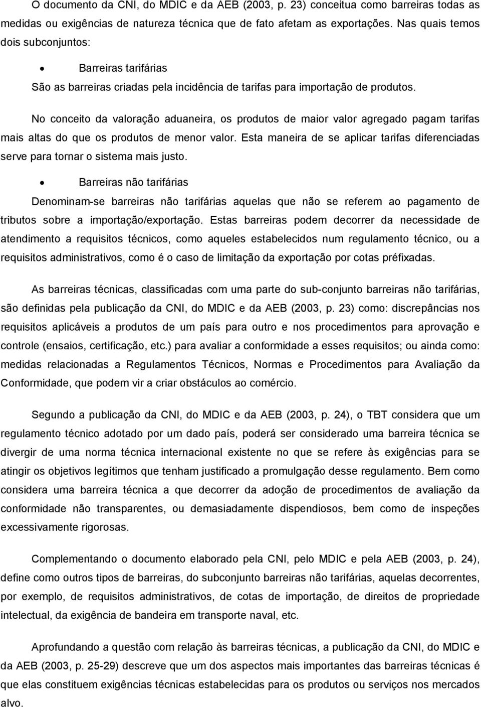 No conceito da valoração aduaneira, os produtos de maior valor agregado pagam tarifas mais altas do que os produtos de menor valor.