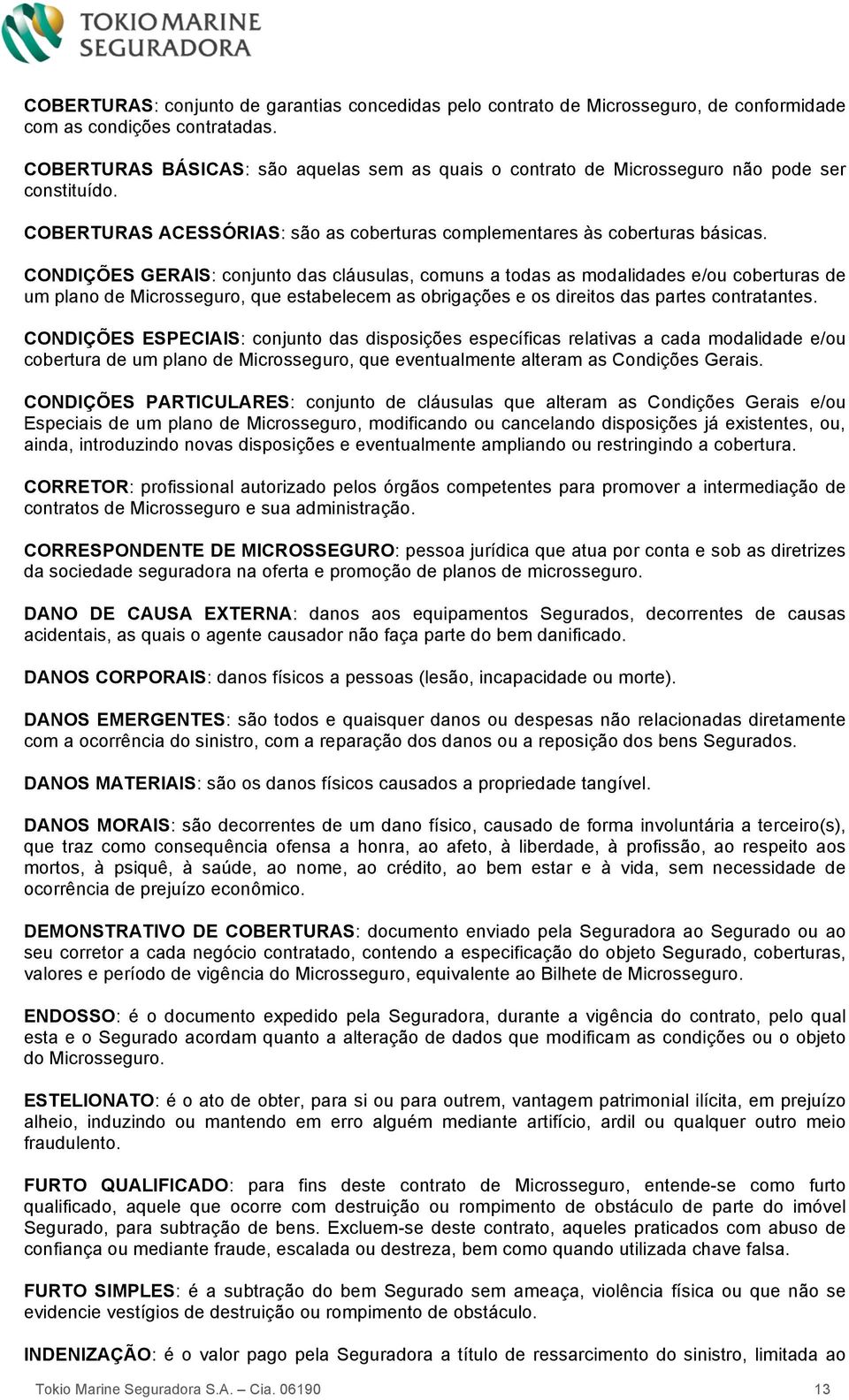 CONDIÇÕES GERAIS: conjunto das cláusulas, comuns a todas as modalidades e/ou coberturas de um plano de Microsseguro, que estabelecem as obrigações e os direitos das partes contratantes.