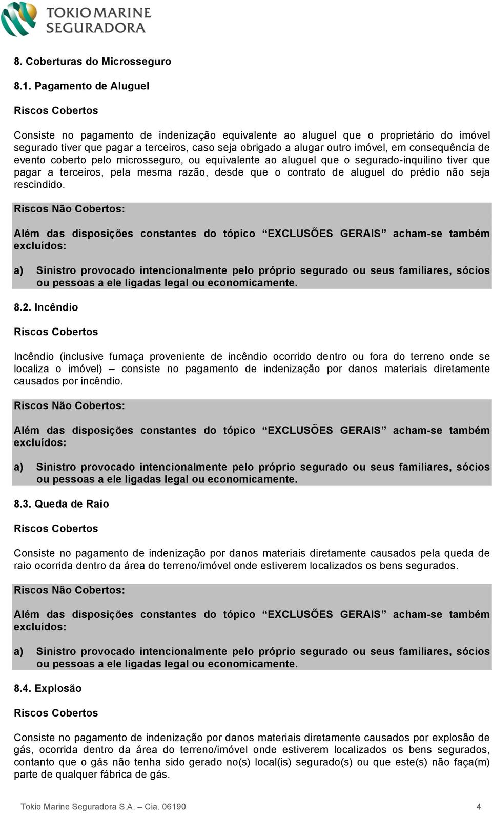 imóvel, em consequência de evento coberto pelo microsseguro, ou equivalente ao aluguel que o segurado-inquilino tiver que pagar a terceiros, pela mesma razão, desde que o contrato de aluguel do