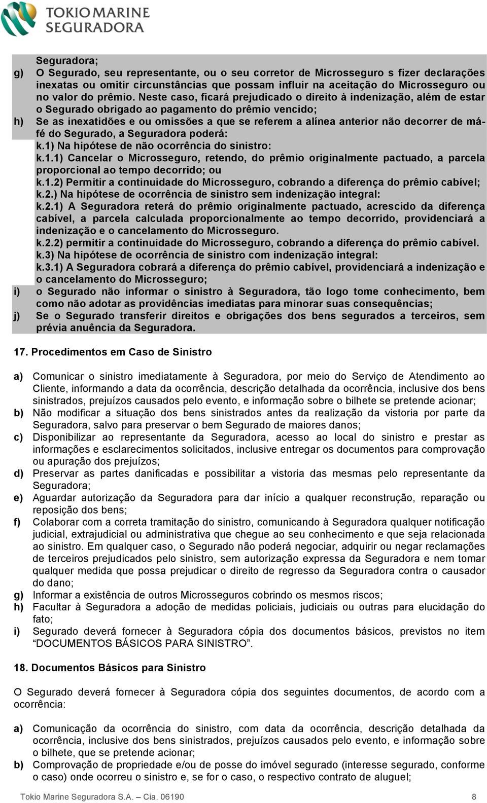 Neste caso, ficará prejudicado o direito à indenização, além de estar o Segurado obrigado ao pagamento do prêmio vencido; h) Se as inexatidões e ou omissões a que se referem a alínea anterior não