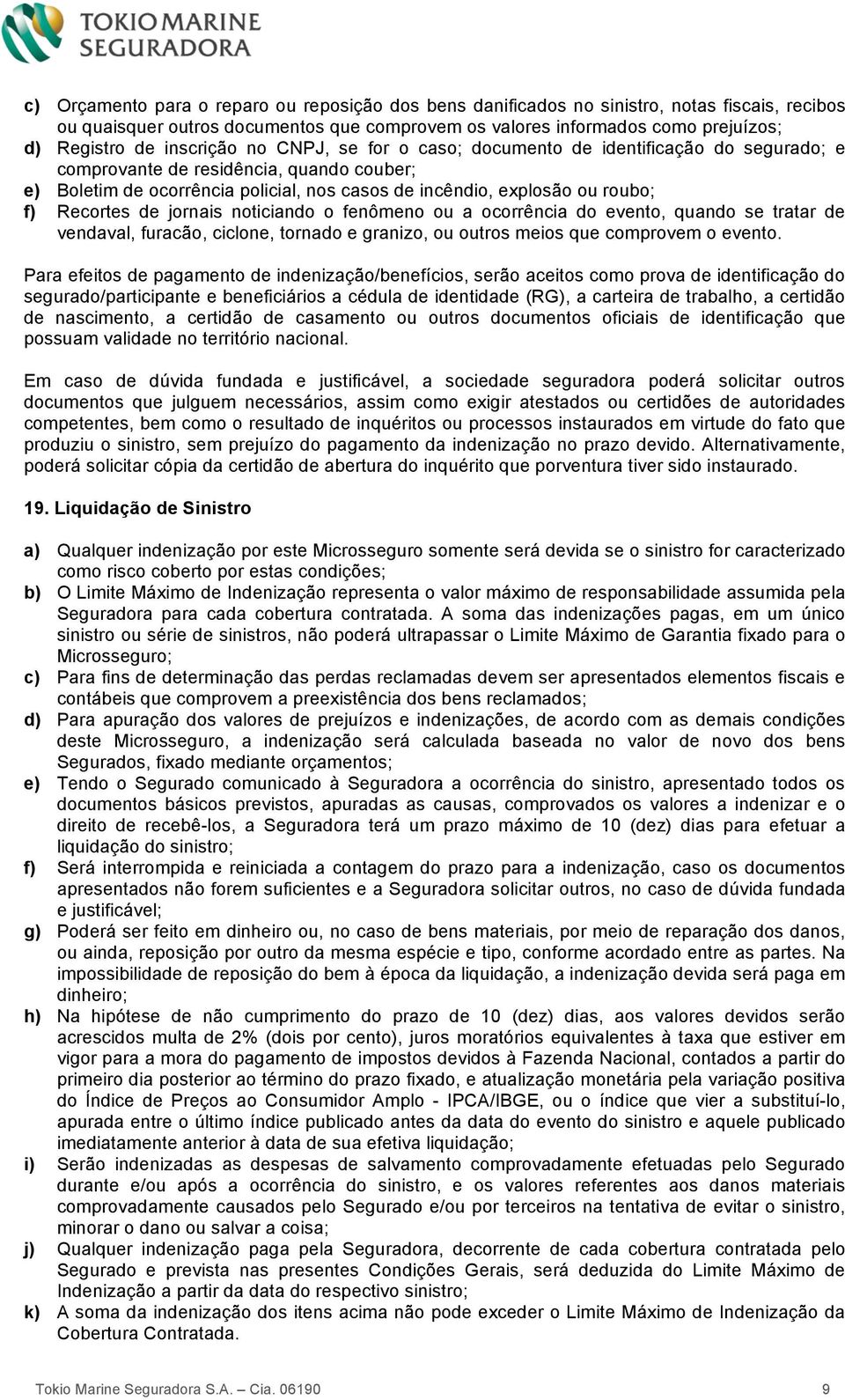 Recortes de jornais noticiando o fenômeno ou a ocorrência do evento, quando se tratar de vendaval, furacão, ciclone, tornado e granizo, ou outros meios que comprovem o evento.