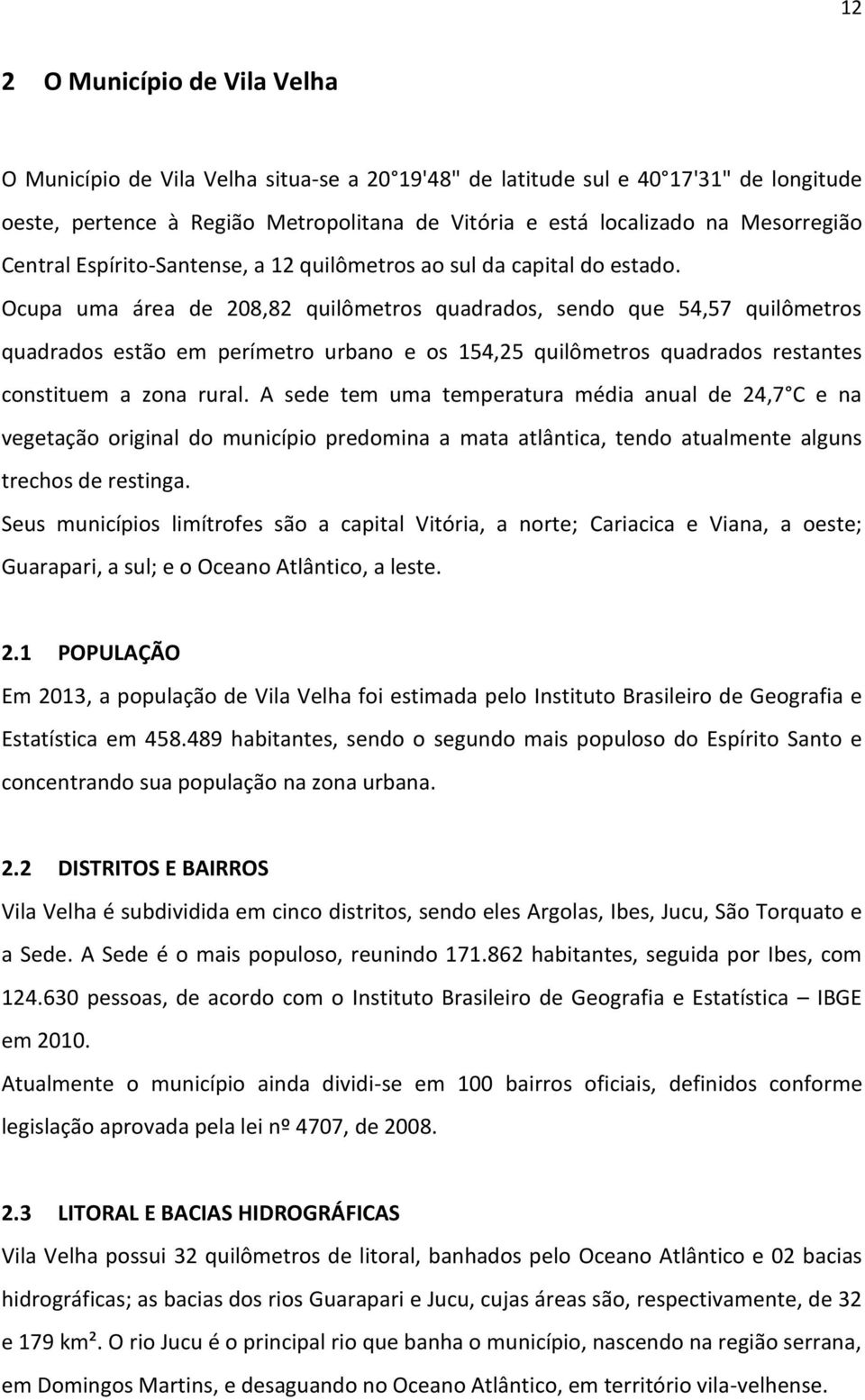 Ocupa uma área de 208,82 quilômetros quadrados, sendo que 54,57 quilômetros quadrados estão em perímetro urbano e os 154,25 quilômetros quadrados restantes constituem a zona rural.