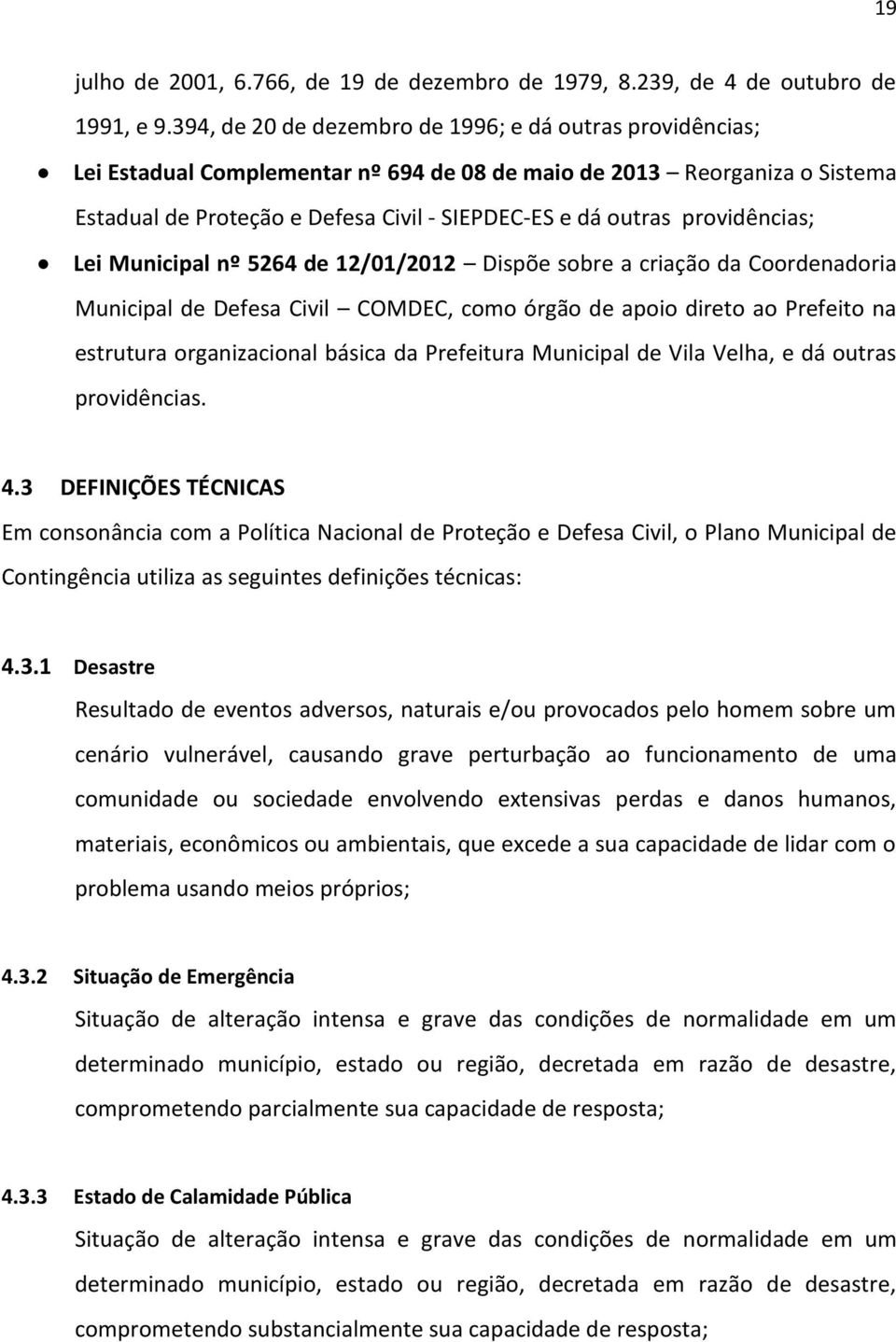providências; Lei Municipal nº 5264 de 12/01/2012 Dispõe sobre a criação da Coordenadoria Municipal de Defesa Civil COMDEC, como órgão de apoio direto ao Prefeito na estrutura organizacional básica