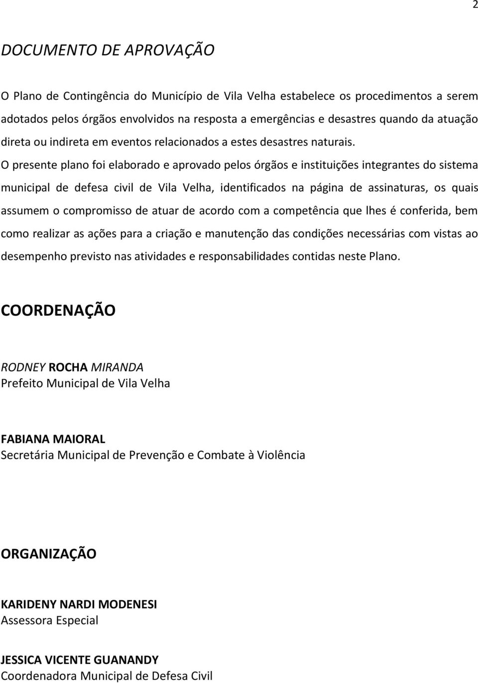 O presente plano foi elaborado e aprovado pelos órgãos e instituições integrantes do sistema municipal de defesa civil de Vila Velha, identificados na página de assinaturas, os quais assumem o