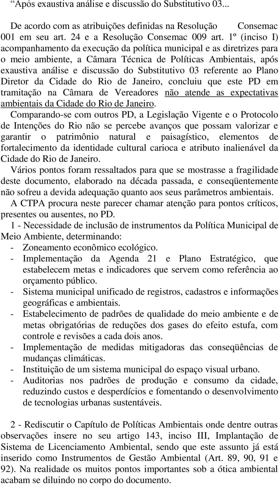 referente ao Plano Diretor da Cidade do Rio de Janeiro, concluiu que este PD em tramitação na Câmara de Vereadores não atende as expectativas ambientais da Cidade do Rio de Janeiro.