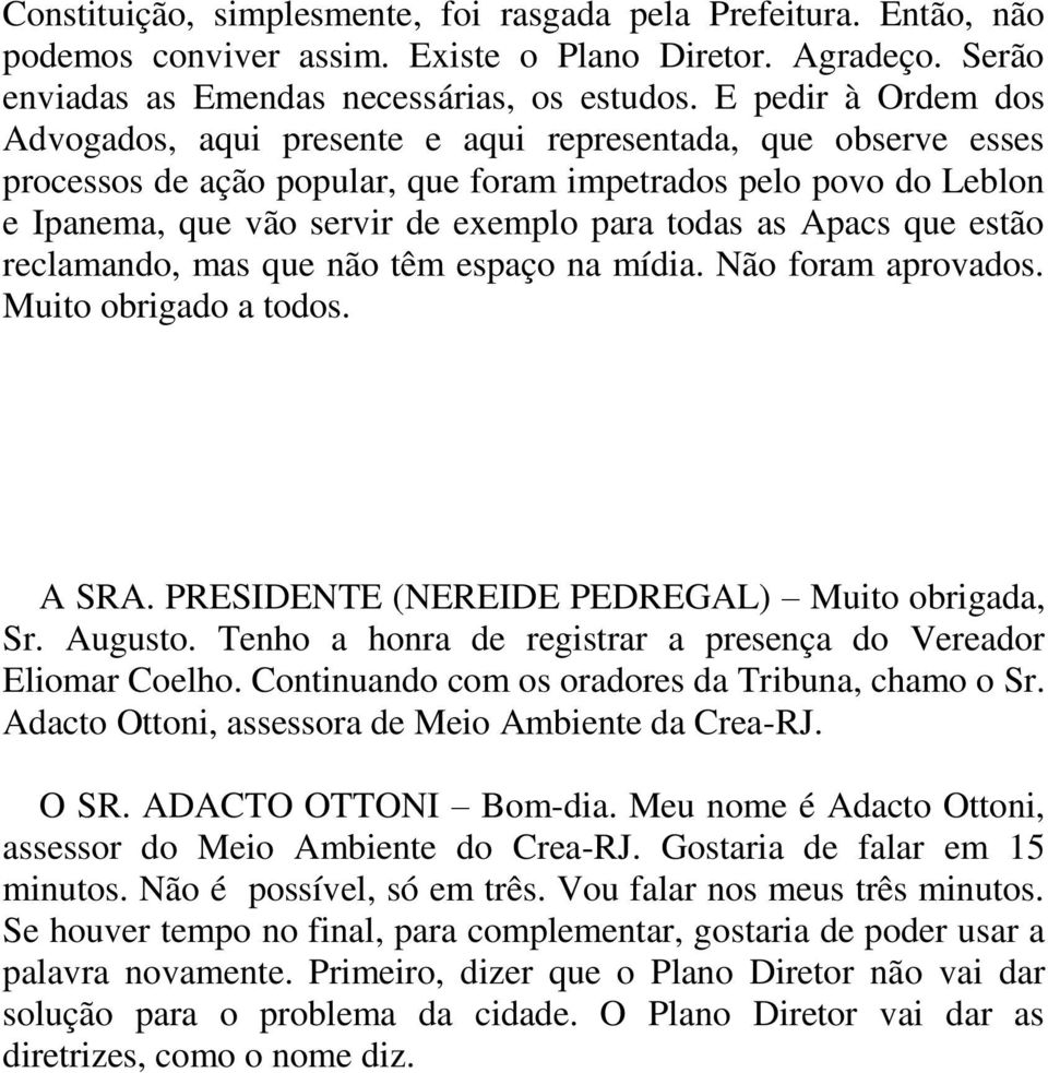 as Apacs que estão reclamando, mas que não têm espaço na mídia. Não foram aprovados. Muito obrigado a todos. A SRA. PRESIDENTE (NEREIDE PEDREGAL) Muito obrigada, Sr. Augusto.