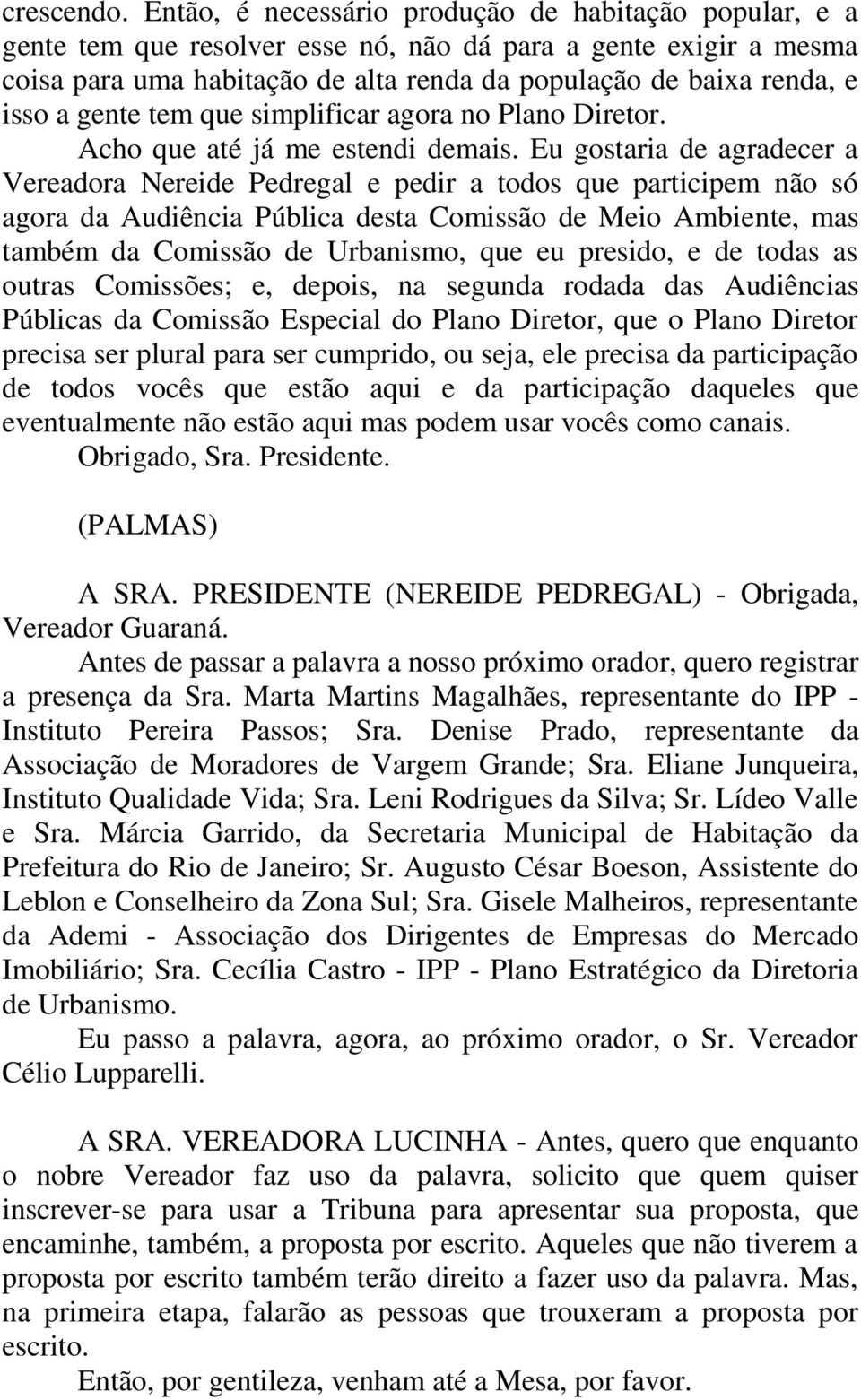 gente tem que simplificar agora no Plano Diretor. Acho que até já me estendi demais.