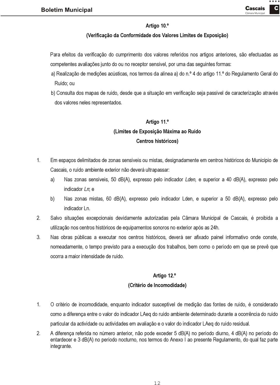 junto do ou no receptor sensível, por uma das seguintes formas: a) Realização de medições acústicas, nos termos da alínea a) do n.º 4 do artigo 11.