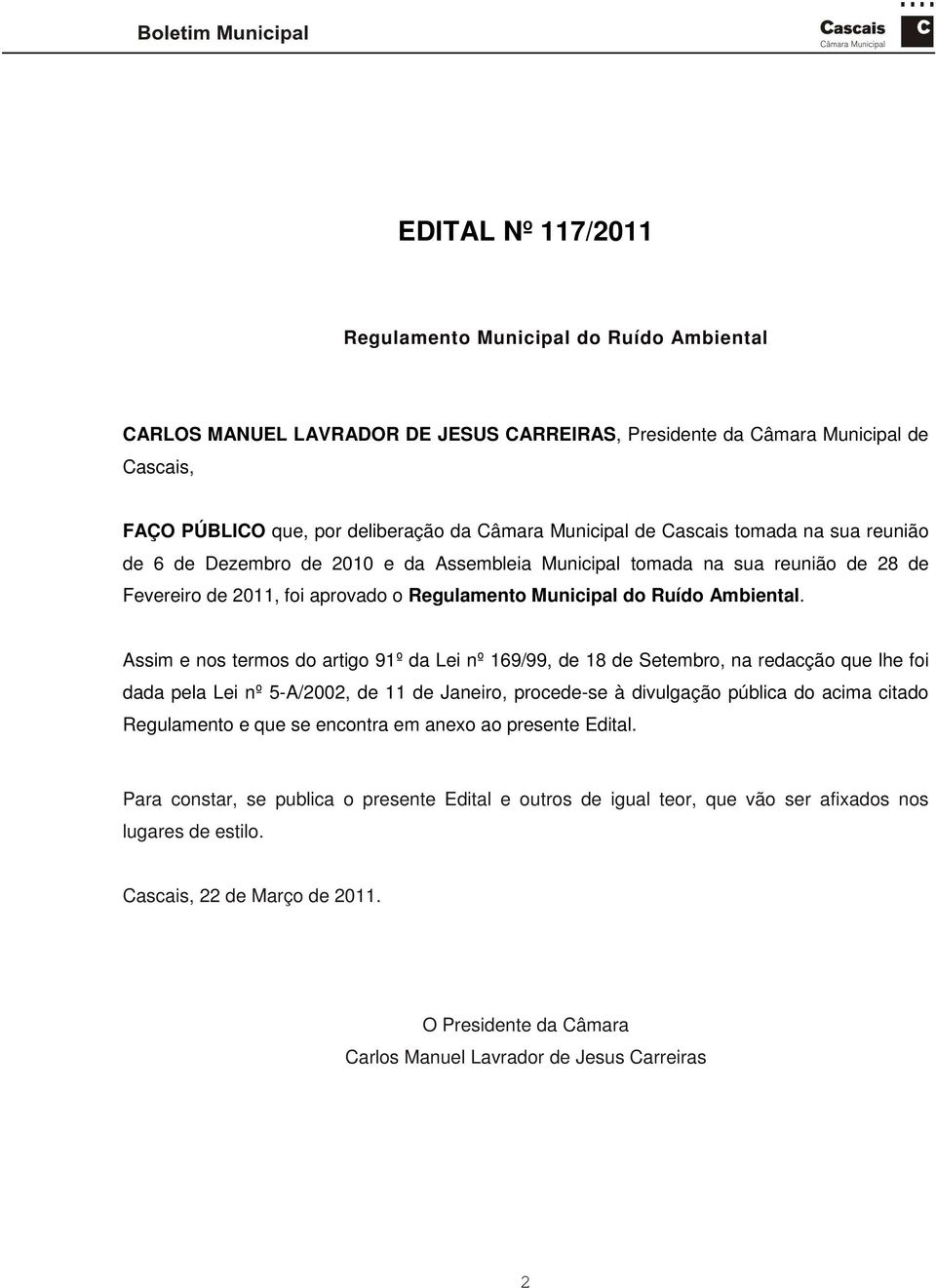 Assim e nos termos do artigo 91º da Lei nº 169/99, de 18 de Setembro, na redacção que lhe foi dada pela Lei nº 5-A/2002, de 11 de Janeiro, procede-se à divulgação pública do acima citado Regulamento