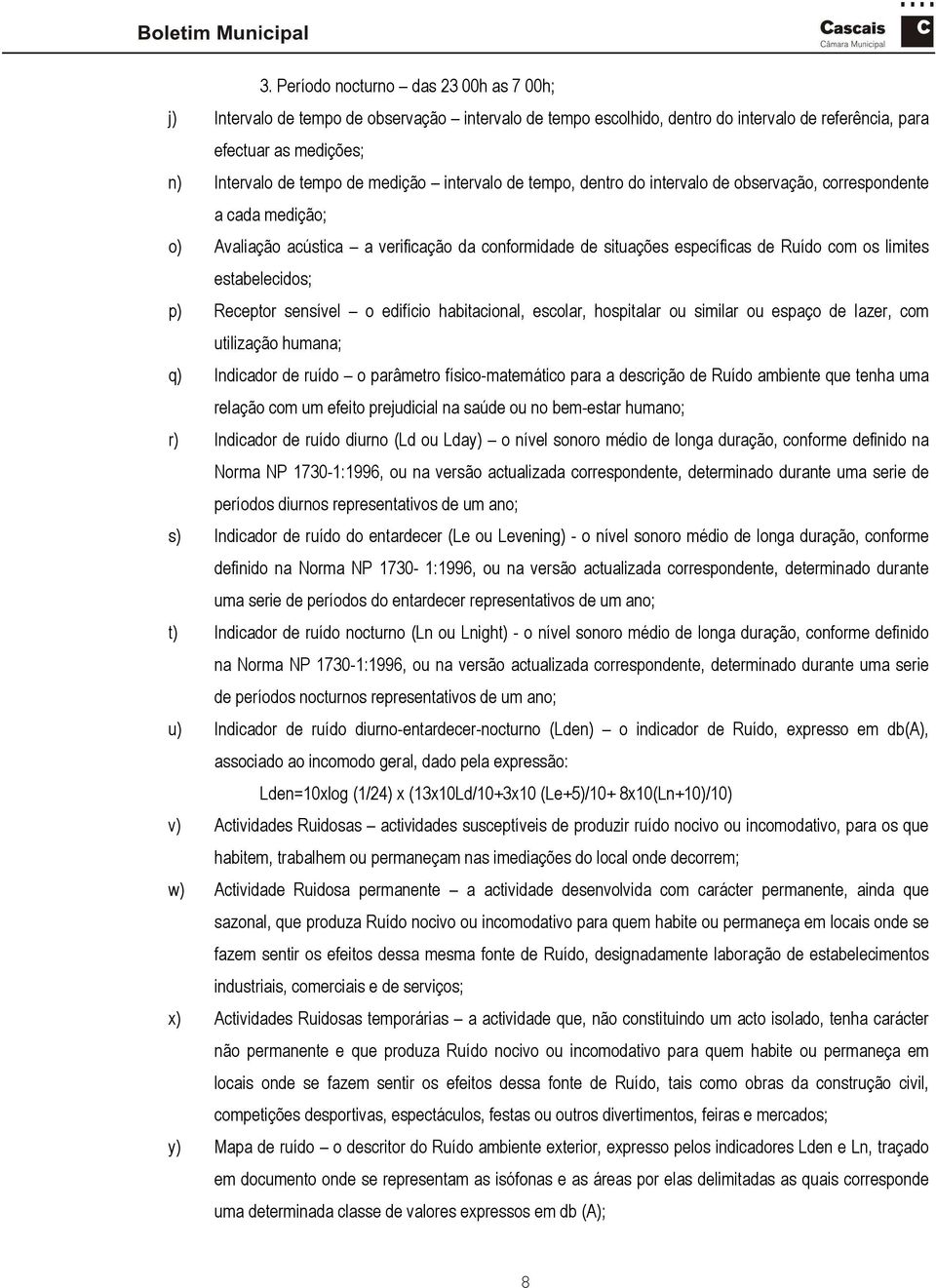 estabelecidos; p) Receptor sensível o edifício habitacional, escolar, hospitalar ou similar ou espaço de lazer, com utilização humana; q) Indicador de ruído o parâmetro físico-matemático para a