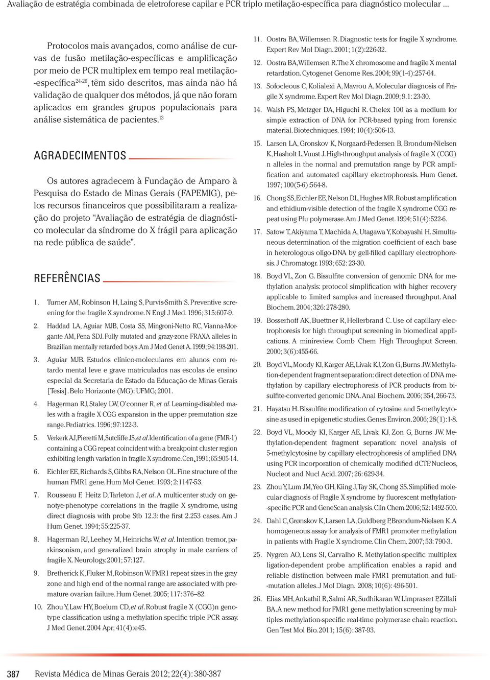 13 Agradecimentos Os autores agradecem à Fundação de Amparo à Pesquisa do Estado de Minas Gerais (FAPEMIG), pelos recursos financeiros que possibilitaram a realização do projeto Avaliação de