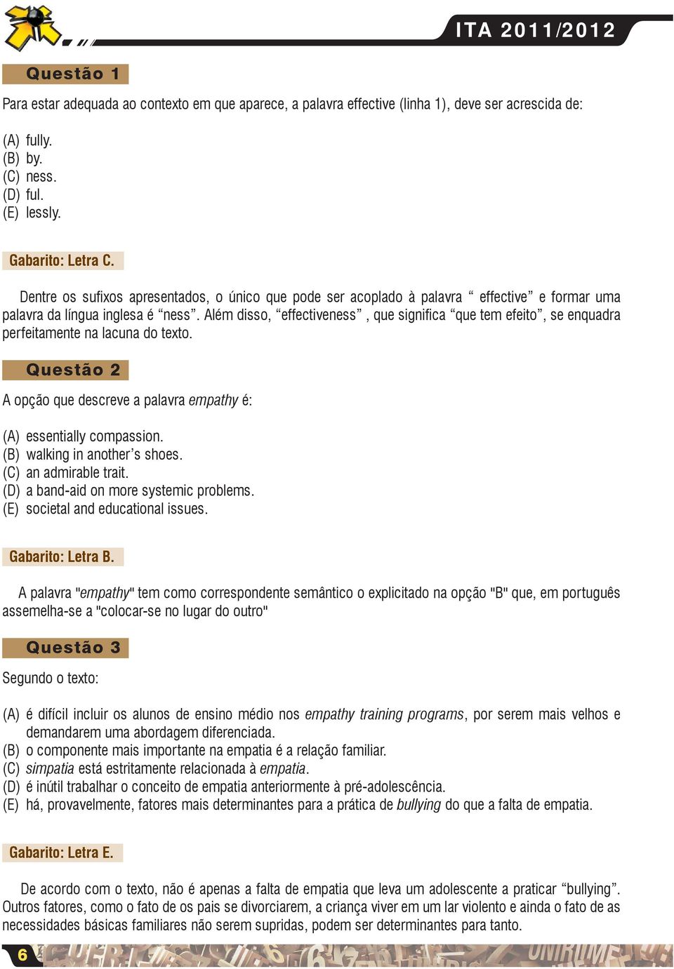 Além disso, effectiveness, que significa que tem efeito, se enquadra perfeitamente na lacuna do texto. Questão 2 A opção que descreve a palavra empathy é: (A) essentially compassion.