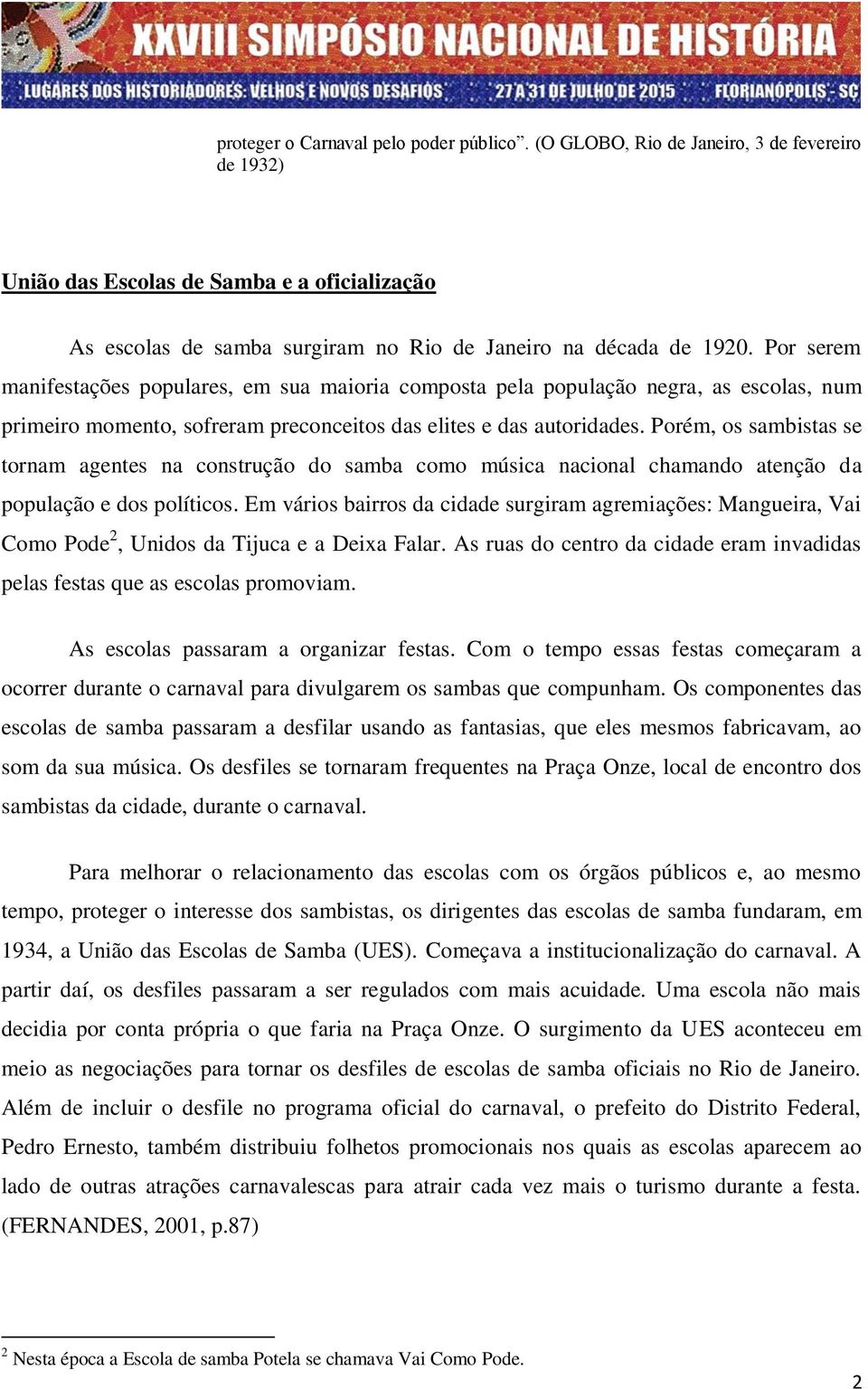 Porém, os sambistas se tornam agentes na construção do samba como música nacional chamando atenção da população e dos políticos.