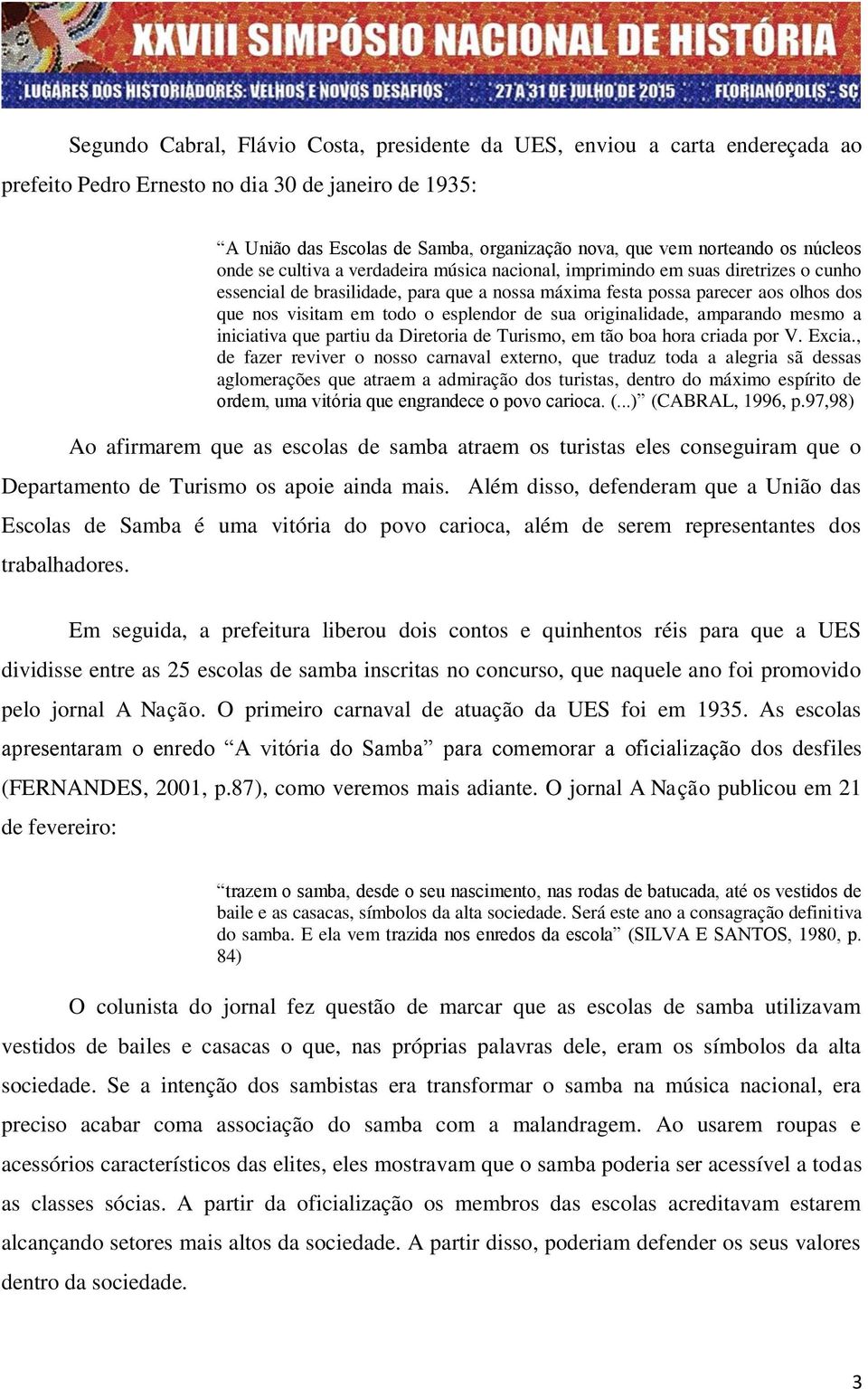 o esplendor de sua originalidade, amparando mesmo a iniciativa que partiu da Diretoria de Turismo, em tão boa hora criada por V. Excia.