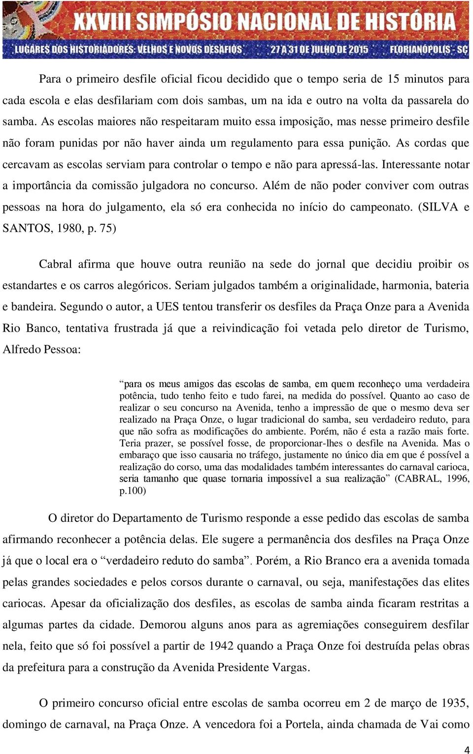 As cordas que cercavam as escolas serviam para controlar o tempo e não para apressá-las. Interessante notar a importância da comissão julgadora no concurso.