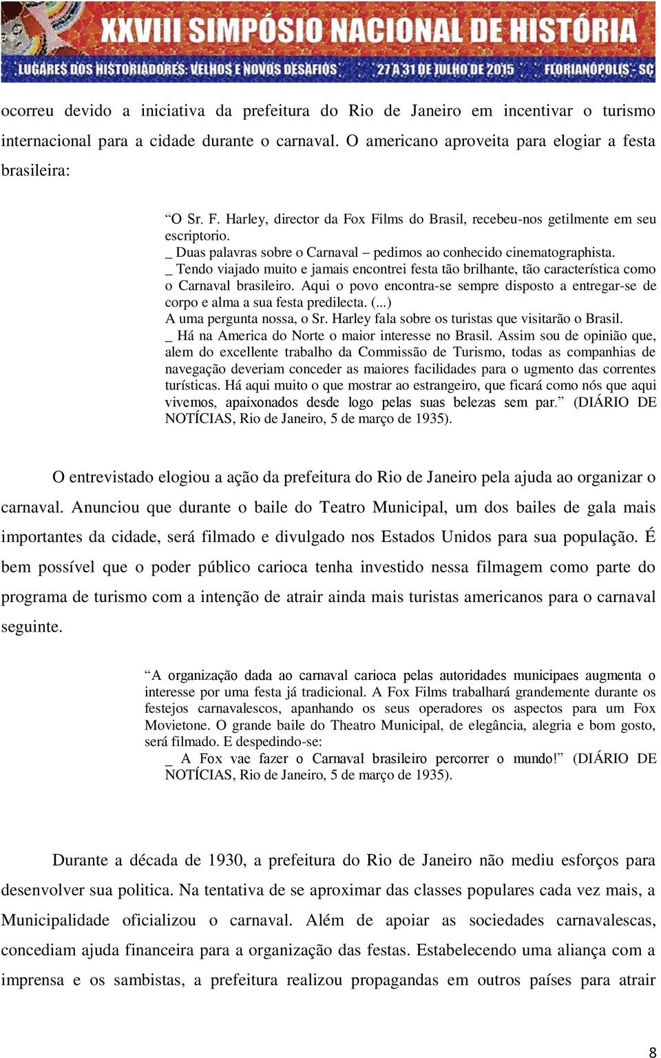 _ Tendo viajado muito e jamais encontrei festa tão brilhante, tão característica como o Carnaval brasileiro.