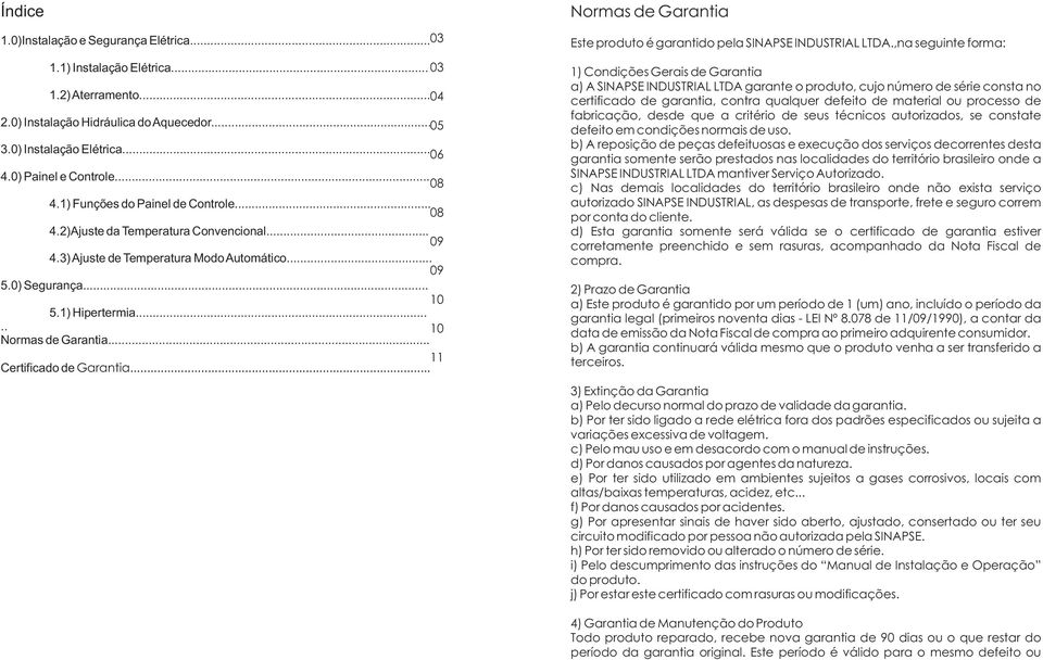 .... Normas de Garantia... 11 Certificado de Garantia... 12 13 Normas de Garantia Este produto é garantido pela SINAPSE INDUSTRIAL LTDA.