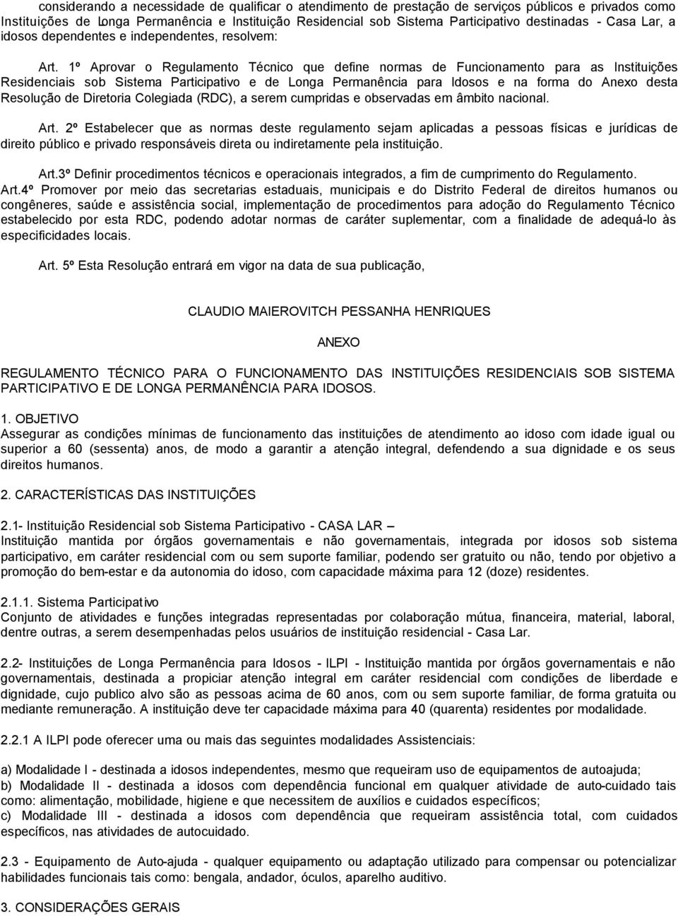 1º Aprovar o Regulamento Técnico que define normas de Funcionamento para as Instituições Residenciais sob Sistema Participativo e de Longa Permanência para Idosos e na forma do Anexo desta Resolução