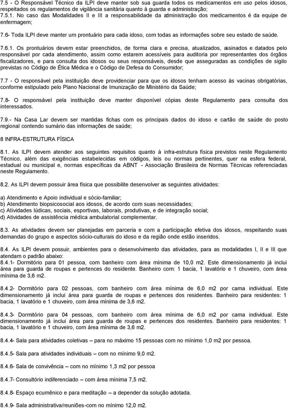 6- Toda ILPI deve manter um prontuário para cada idoso, com todas as informações sobre seu estado de saúde. 7.6.1.