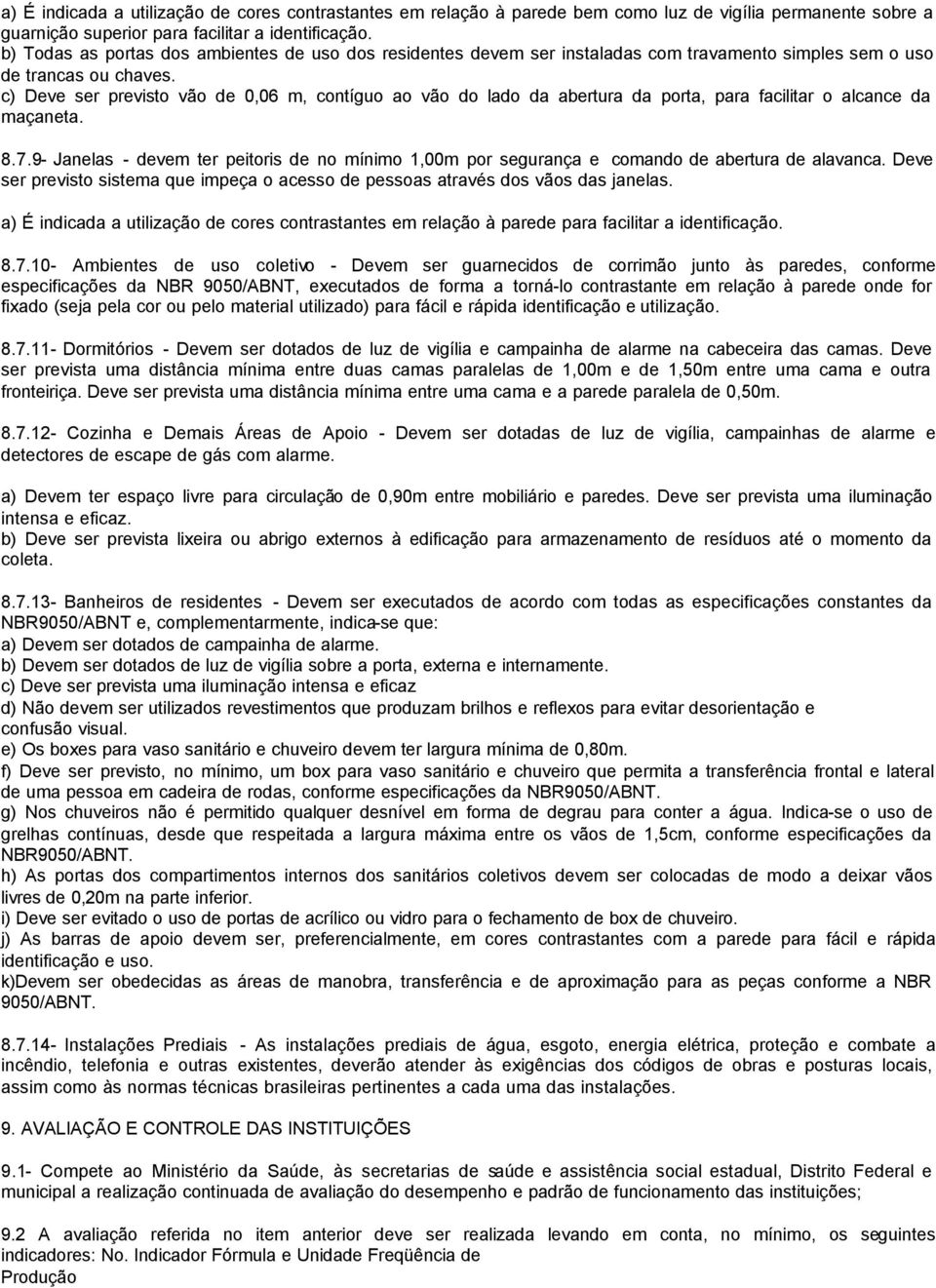 c) Deve ser previsto vão de 0,06 m, contíguo ao vão do lado da abertura da porta, para facilitar o alcance da maçaneta. 8.7.