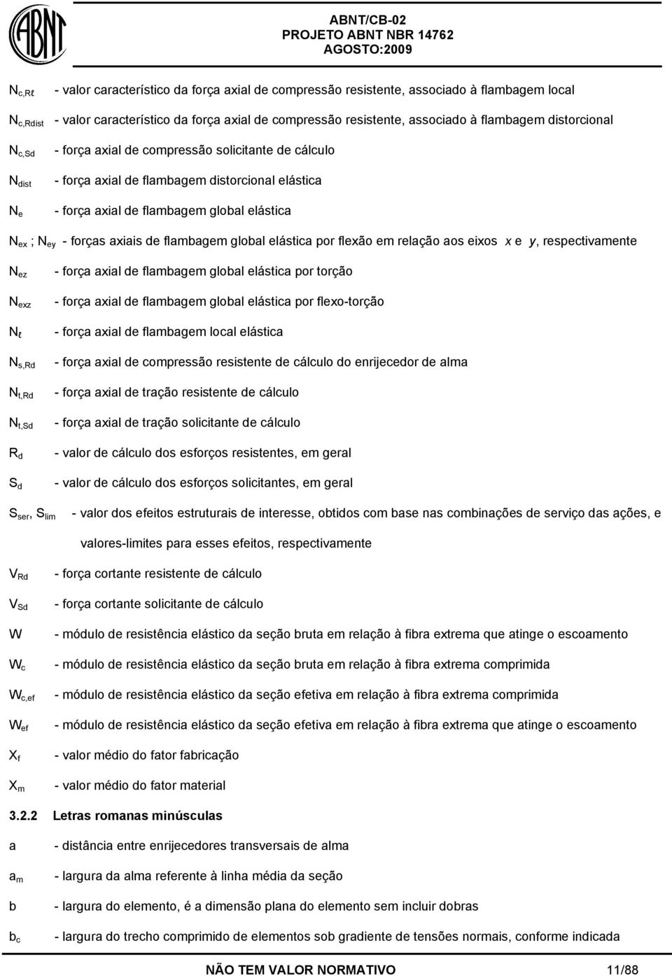 flabage global elástica por flexão e relação aos eixos x e y, respectivaente N ez N exz N l N s,rd N t,rd N t,sd R d S d - força axial de flabage global elástica por torção - força axial de flabage