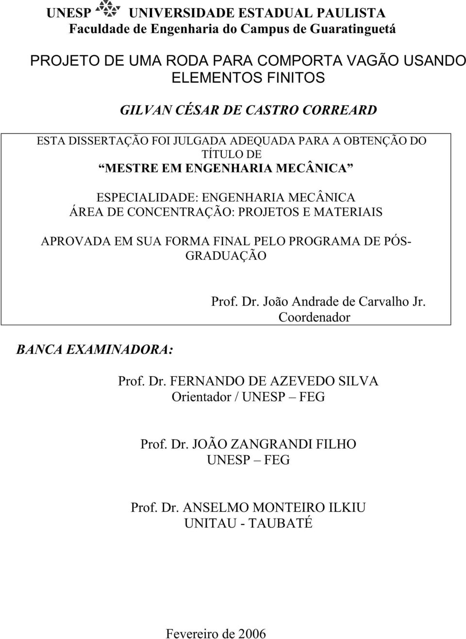 CONCENTRAÇÃO: PROJETOS E MATERIAIS APROVADA EM SUA FORMA FINAL PELO PROGRAMA DE PÓS- GRADUAÇÃO BANCA EXAMINADORA: Prof. Dr. João Andrade de Carvalho Jr.