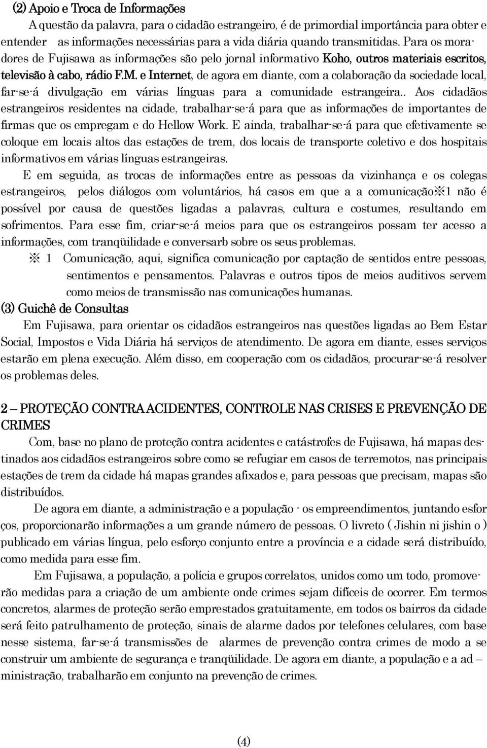 e Internet, de agora em diante, com a colaboração da sociedade local, far-se-á divulgação em várias línguas para a comunidade estrangeira.