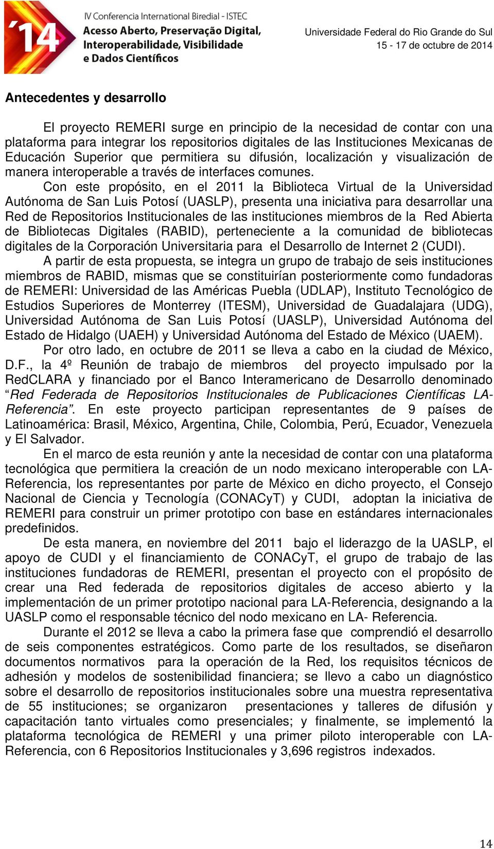 Con este propósito, en el 2011 la Biblioteca Virtual de la Universidad Autónoma de San Luis Potosí (UASLP), presenta una iniciativa para desarrollar una Red de Repositorios Institucionales de las