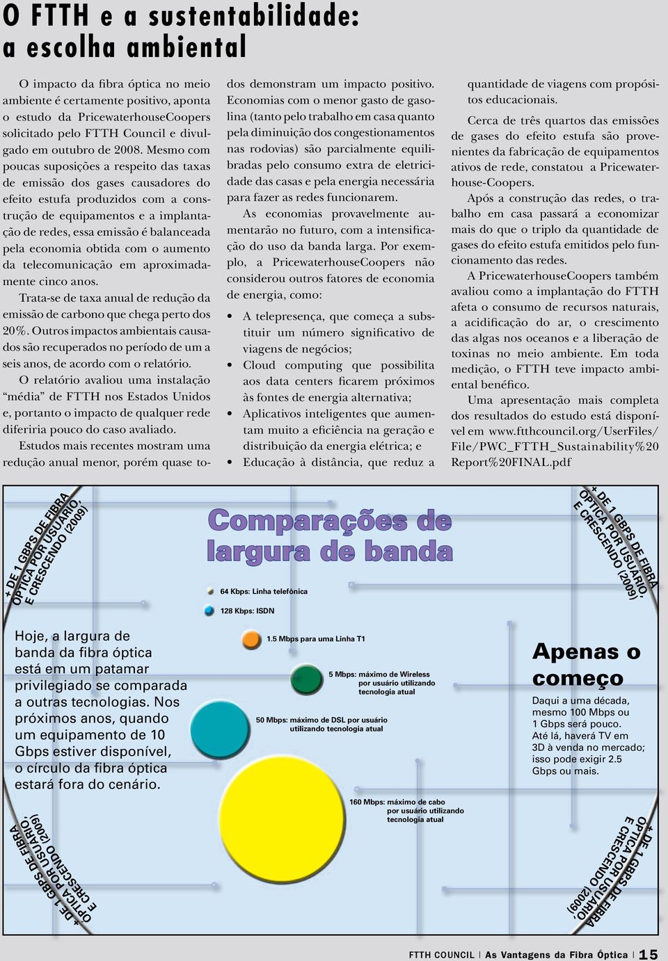 Mesmo com poucas suposições a respeito das taxas de emissão dos gases causadores do efeito estufa produzidos com a construção de equipamentos e a implantação de redes, essa emissão é balanceada pela