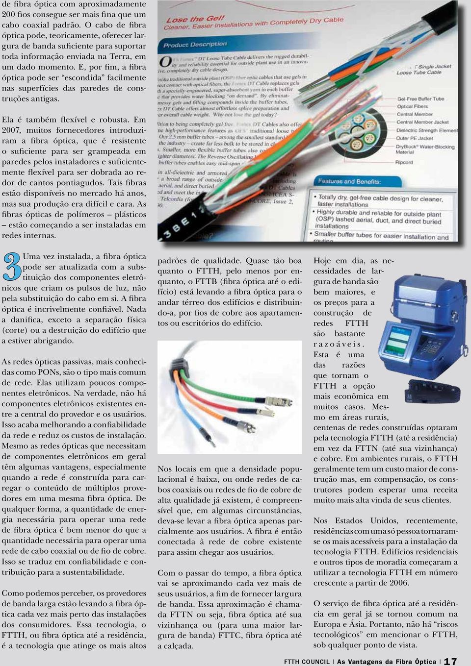 E, por fim, a fibra óptica pode ser escondida facilmente nas superfícies das paredes de construções antigas. Ela é também flexível e robusta.