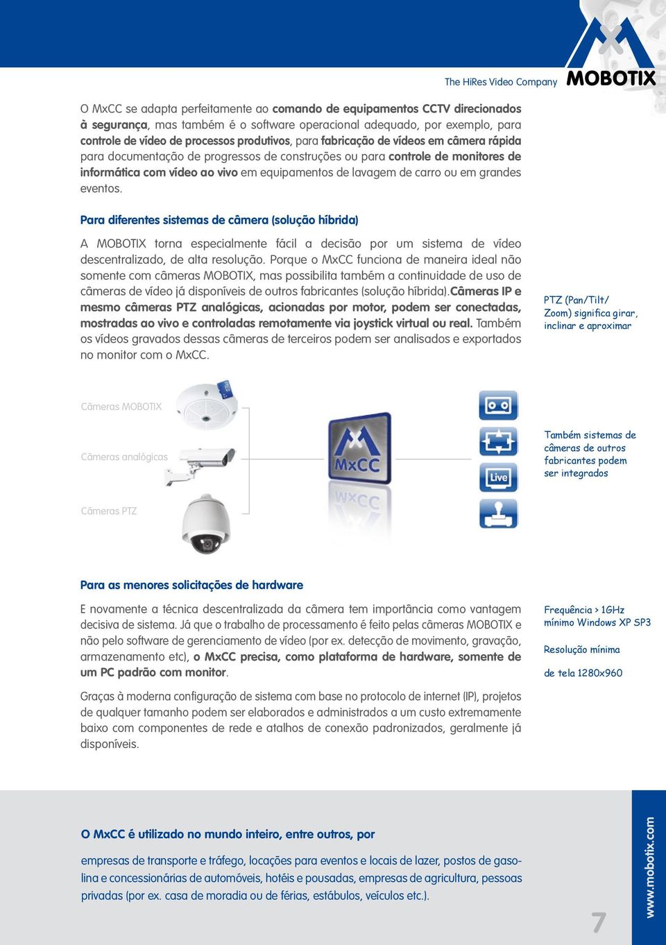 lavagem de carro ou em grandes eventos. Para diferentes sistemas de câmera (solução híbrida) A MOBOTIX torna especialmente fácil a decisão por um sistema de vídeo descentralizado, de alta resolução.