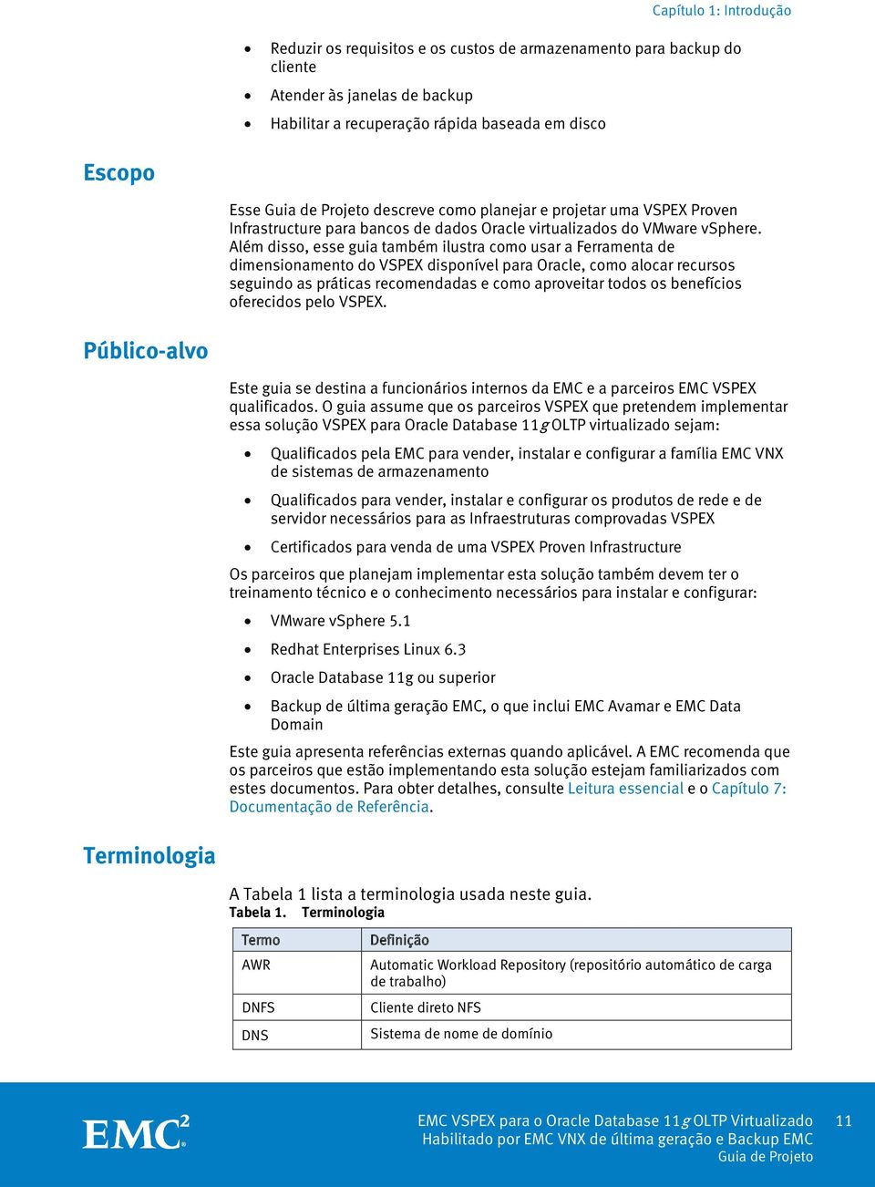 Além disso, esse guia também ilustra como usar a Ferramenta de dimensionamento do VSPEX disponível para Oracle, como alocar recursos seguindo as práticas recomendadas e como aproveitar todos os