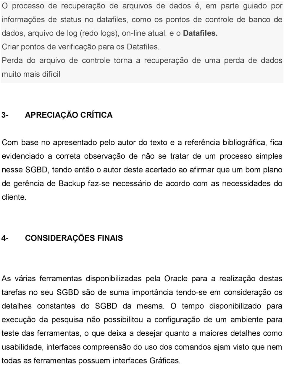 Perda do arquivo de controle torna a recuperação de uma perda de dados muito mais difícil 3- APRECIAÇÃO CRÍTICA Com base no apresentado pelo autor do texto e a referência bibliográfica, fica