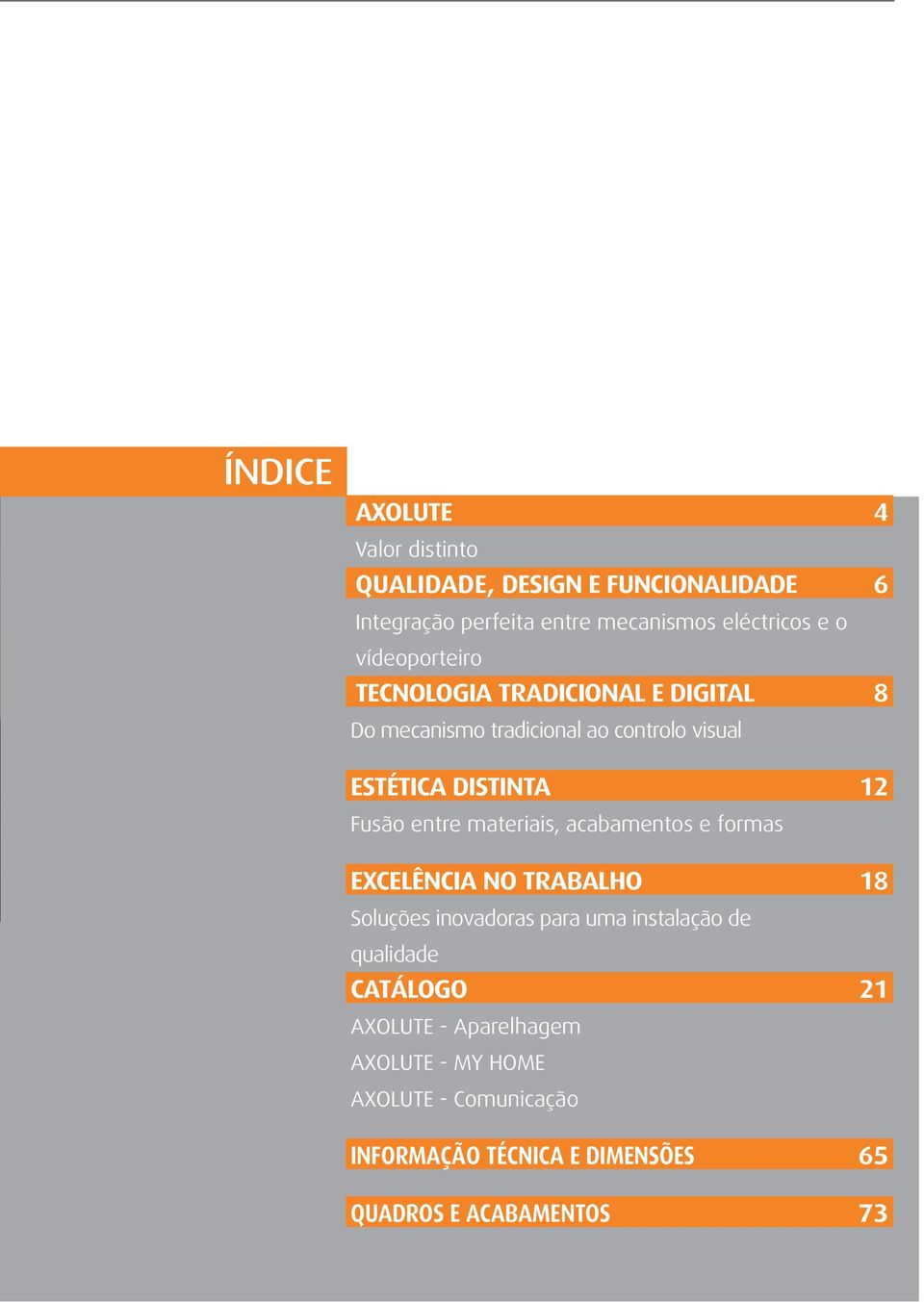 entre materiais, acabamentos e formas EXCELÊNCIA NO TRABALHO 18 Soluções inovadoras para uma instalação de qualidade