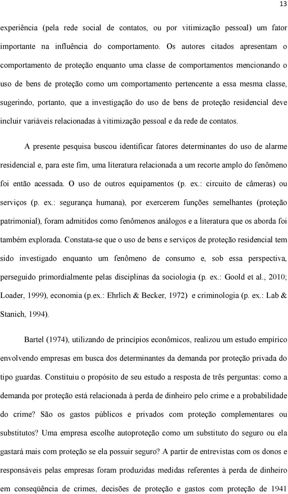 portanto, que a investigação do uso de bens de proteção residencial deve incluir variáveis relacionadas à vitimização pessoal e da rede de contatos.