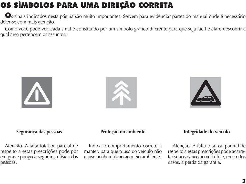 ambiente Integridade do veículo tenção. falta total ou parcial de respeito a estas prescrições pode pôr em grave perigo a segurança física das pessoas.