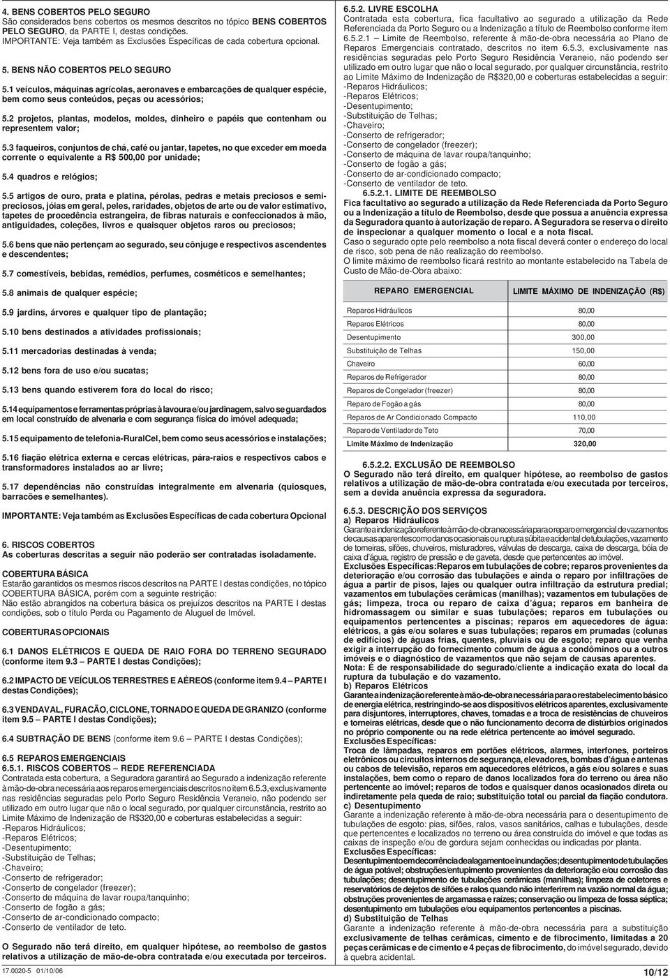 1 veículos, máquinas agrícolas, aeronaves e embarcações de qualquer espécie, bem como seus conteúdos, peças ou acessórios; 5.